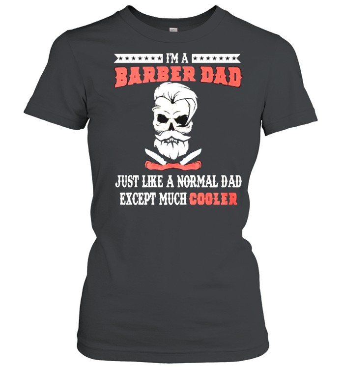 Im a barber dad just like a normal dad except much cooler shirt Classic Women's T-shirt