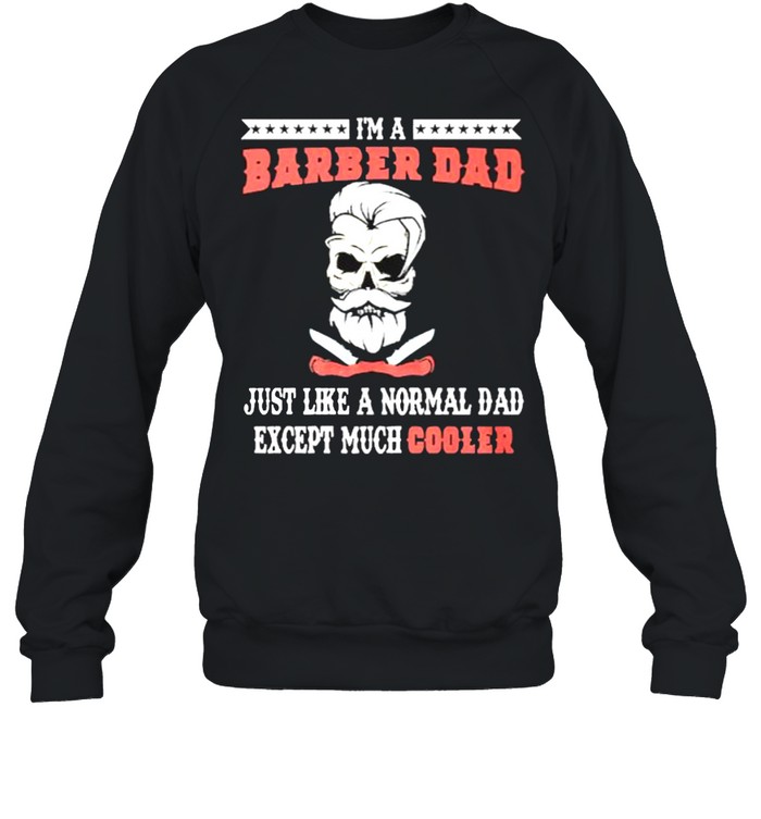Im a barber dad just like a normal dad except much cooler shirt Unisex Sweatshirt