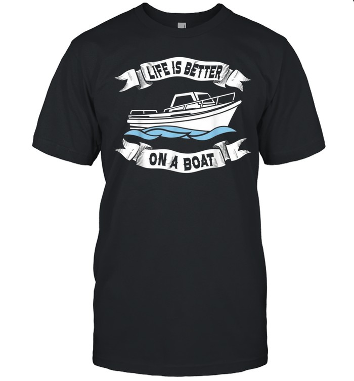 Life Is Better On A Boat Boating Captain shirt