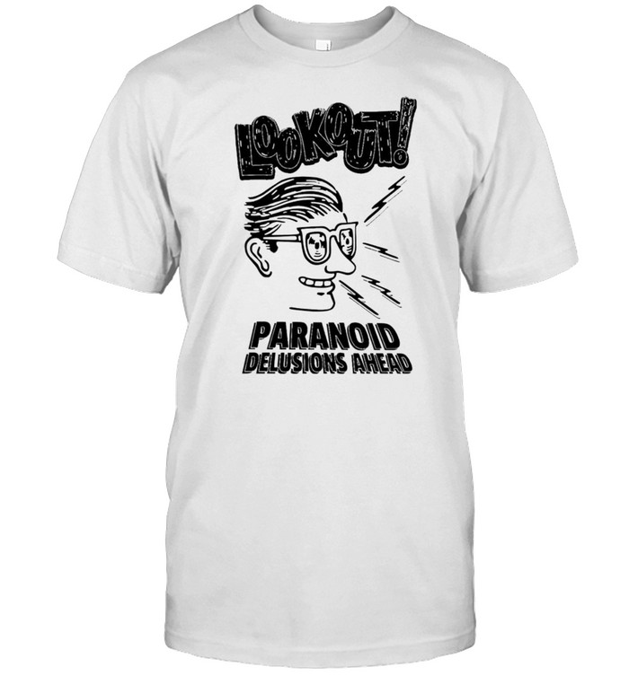 Lookout paranoid delusions ahead shirt