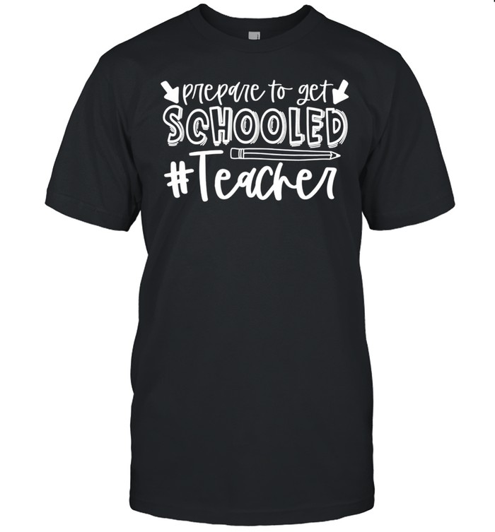 Prepared to Get Schooled Great for Teachers shirt