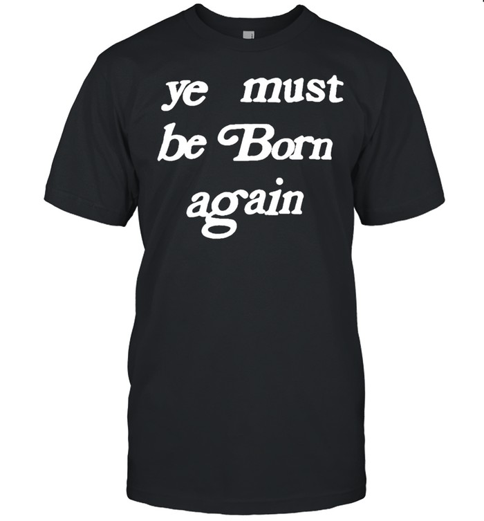 Ye must be born again shirt
