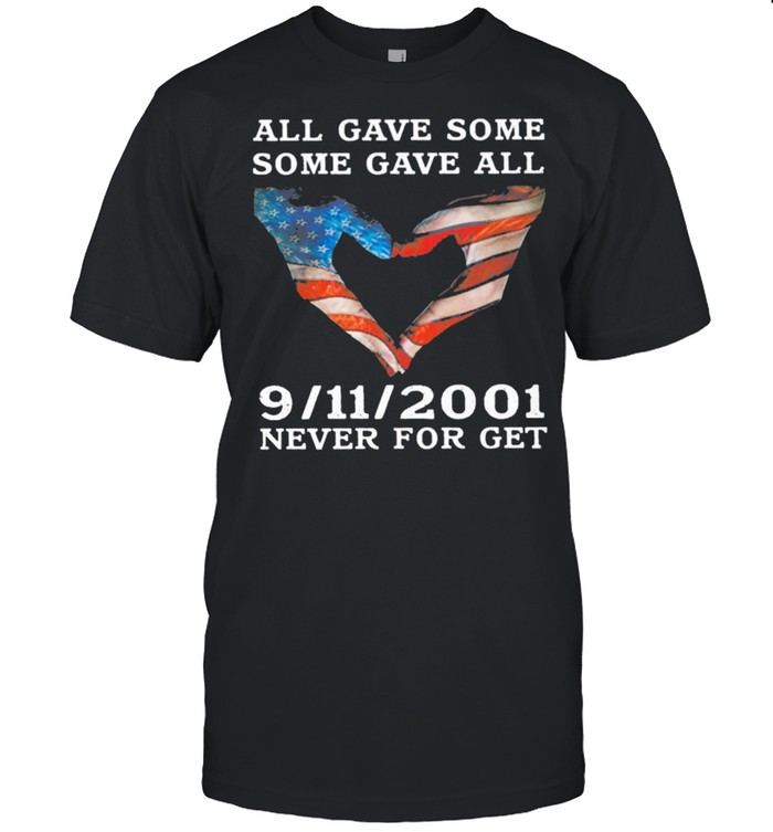 All Gave Some Some Gave All Heart 9 11 Never For Get Amercan Flag shirt