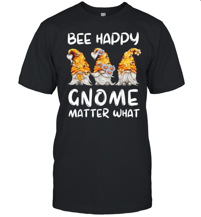 Bee Happy Gnome Matter What Beekeeper Gnomes Bee Gnome shirt Classic Men's T-shirt