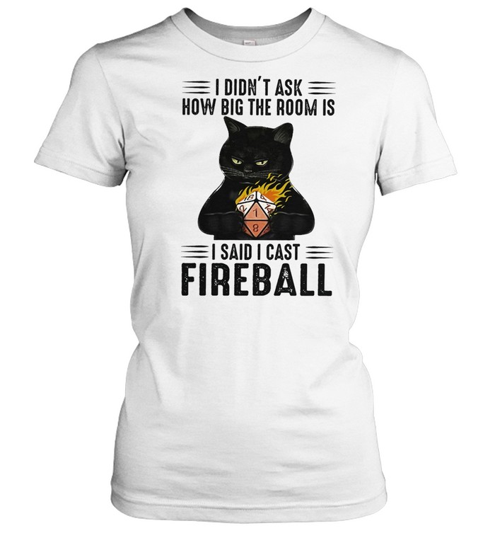 Black Cat I didnt ask how big the room is I said I cast fireball shirt Classic Women's T-shirt