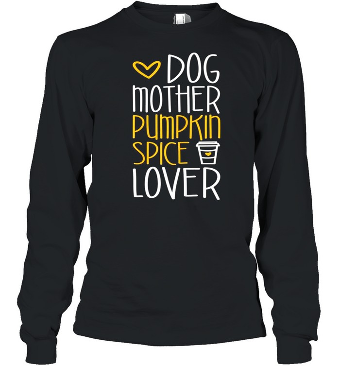 Dog Mother Pumpkin Spice shirt Long Sleeved T-shirt