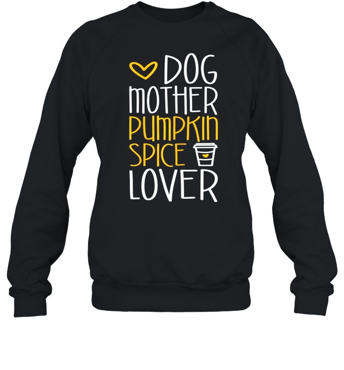 Dog Mother Pumpkin Spice shirt Unisex Sweatshirt