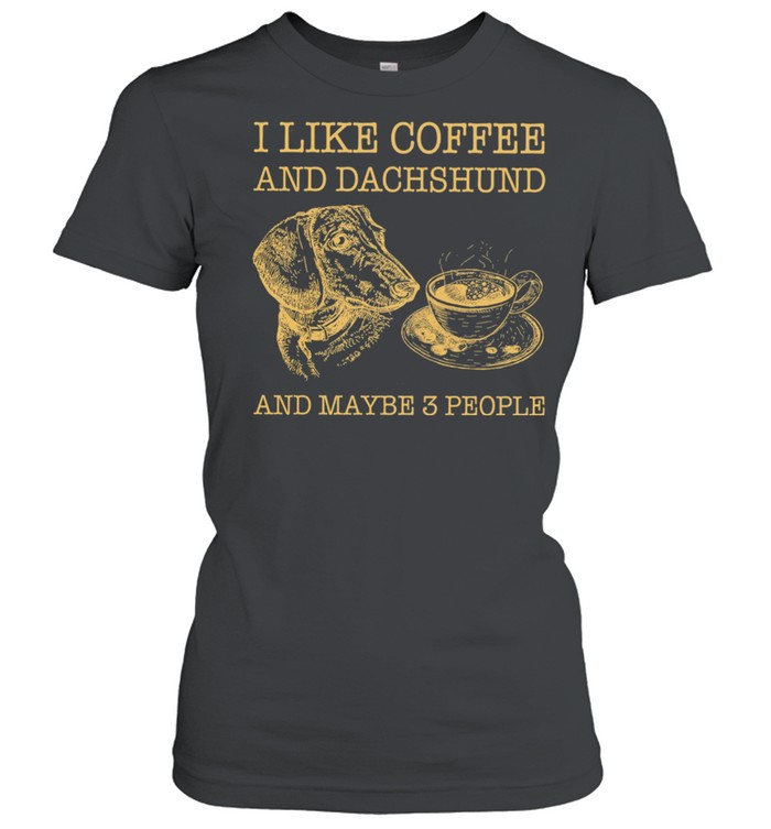 I Like Coffee And Dachshund And Maybe 3 People shirt Classic Women's T-shirt