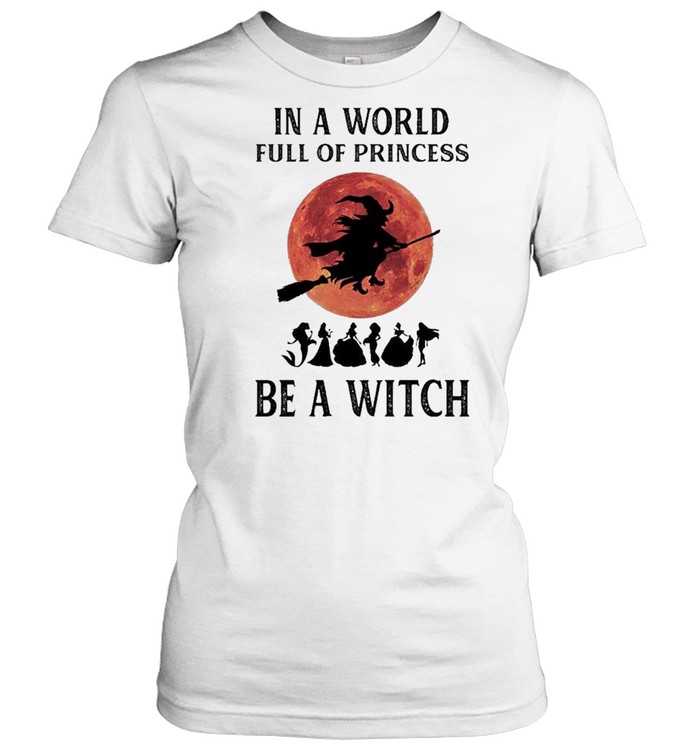 In a world full of princesses be a Witch Halloween shirt Classic Women's T-shirt