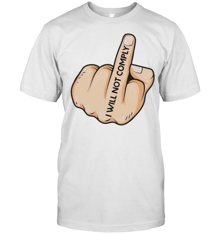 Middle Finger Fucking You I Will Not Comply  Classic Men's T-shirt
