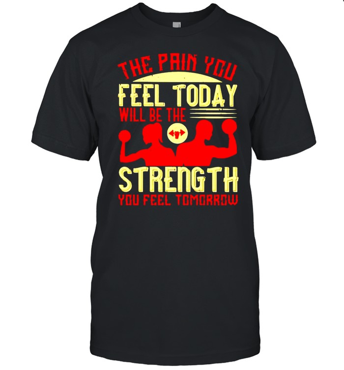 The pain you feel today will be the strength you feel tomorrow shirt Classic Men's T-shirt
