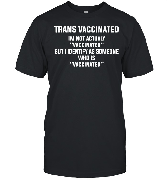 Trans Vaccinated Vaccine Cute Tee Shirt