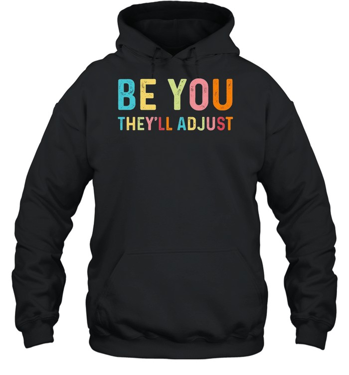 Be you they’ll adjust shirt Unisex Hoodie