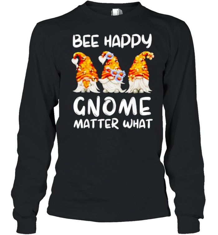 Bee happy Gnome matter what shirt Long Sleeved T-shirt