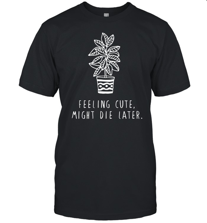 Feeling cute might delete later Plants Memes shirt Classic Men's T-shirt