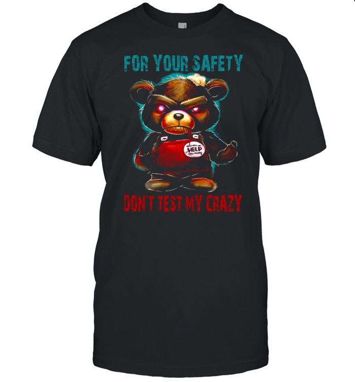 For your safety don’t test my crazy shirt