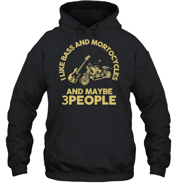 I Like Bass And Motorcycles And Maybe 3 People shirt Unisex Hoodie