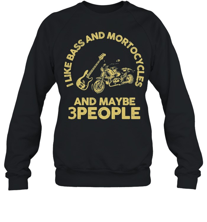 I Like Bass And Motorcycles And Maybe 3 People shirt Unisex Sweatshirt