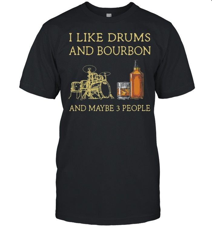 I Like Drums And Bourbon And Maybe 3 People shirt Classic Men's T-shirt