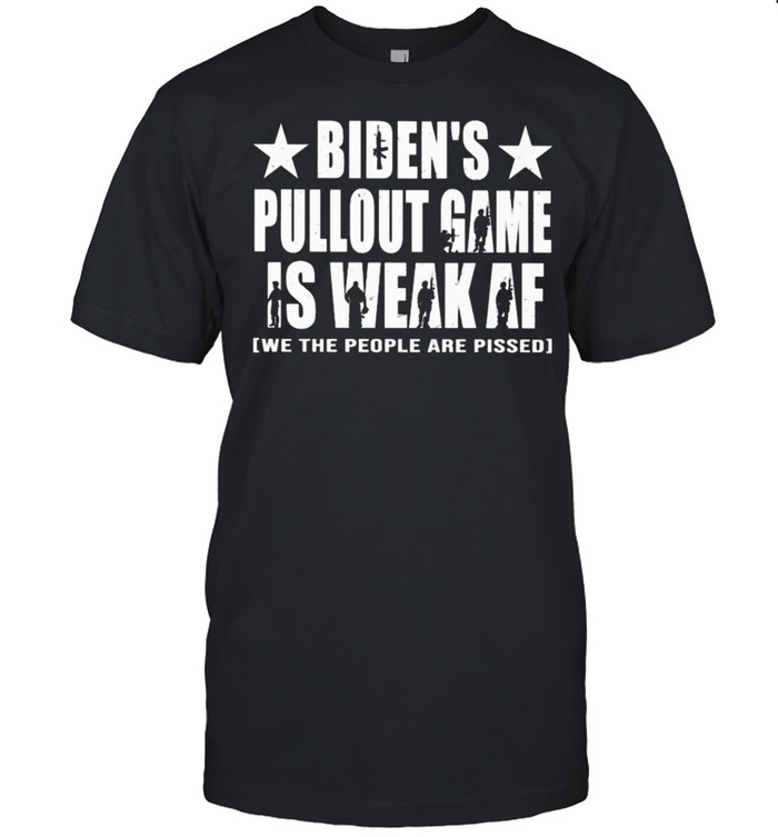 Bidens pullout game is weak af we the people are pissed shirt