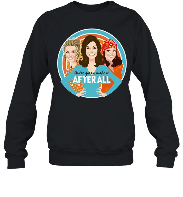 Mary Tyler Moore you’re gonna make it after all shirt Unisex Sweatshirt