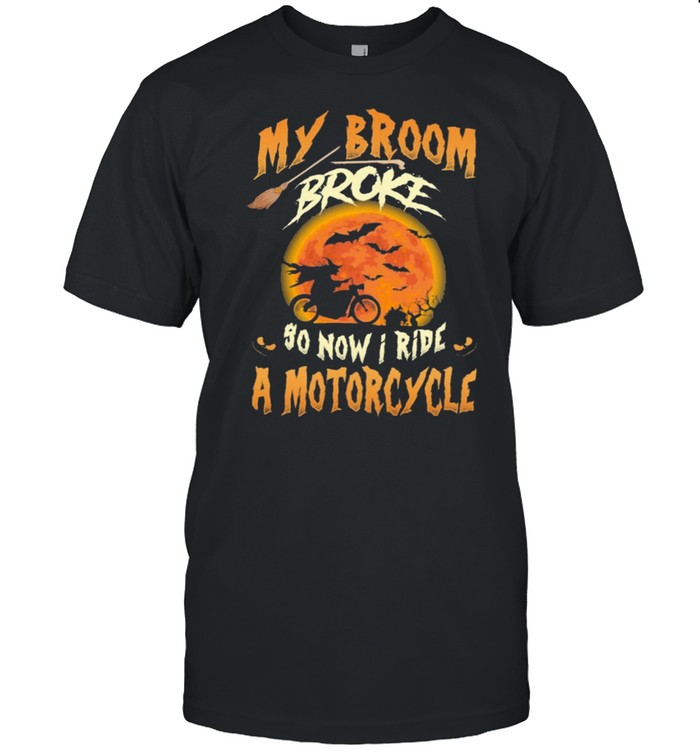 My broom broke so now I ride a motorcycle Halloween shirt