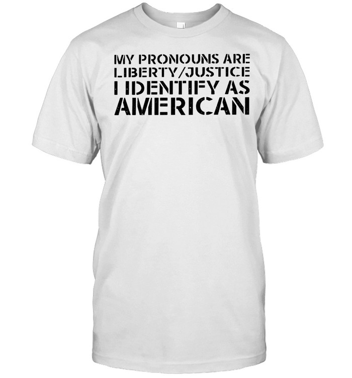 My pronouns are liberty justice I identify as American shirt