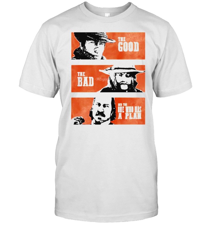 The good the bad and the one who has a plan shirt