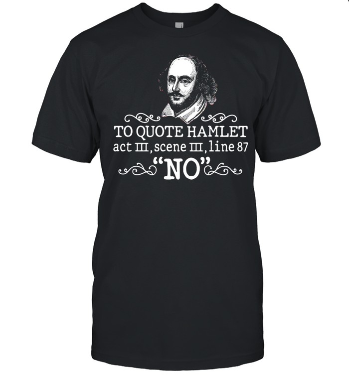 To Quote Hamlet Act III Scene III Line 87 No T-shirt