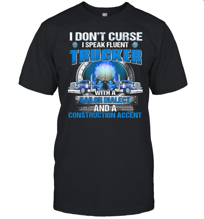 I Dont Curse I Speak Fluent Trucker With A Sailor Diablect And A Construction Accent shirt Classic Men's T-shirt