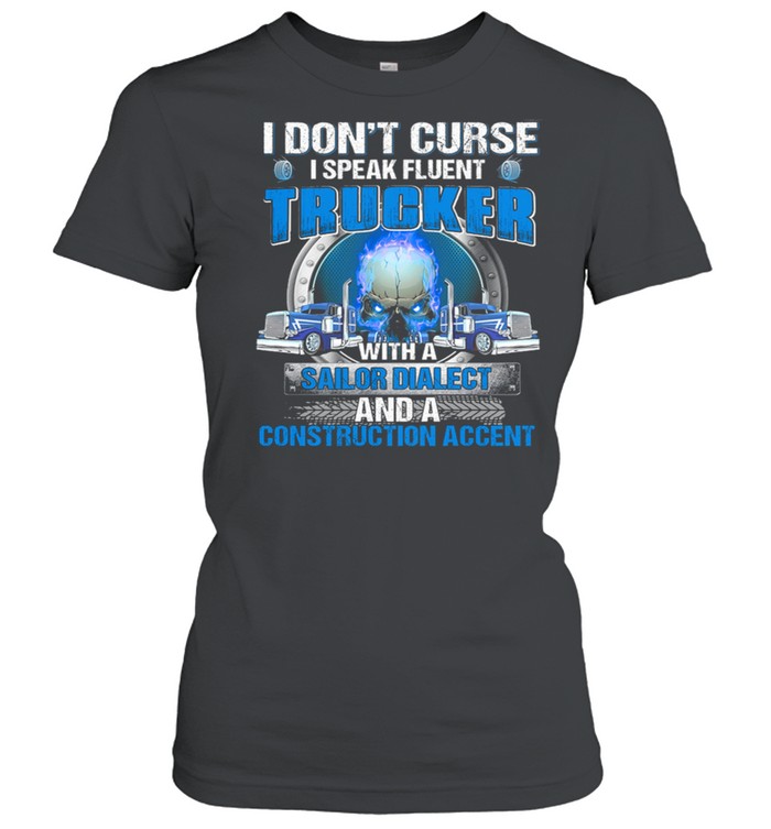I Dont Curse I Speak Fluent Trucker With A Sailor Diablect And A Construction Accent shirt Classic Women's T-shirt