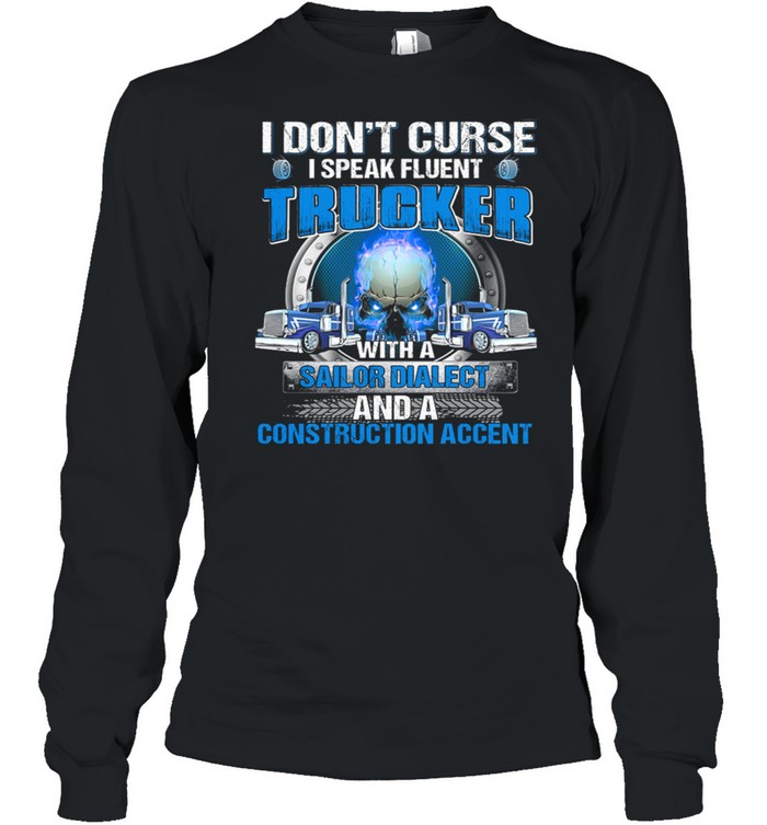 I Dont Curse I Speak Fluent Trucker With A Sailor Diablect And A Construction Accent shirt Long Sleeved T-shirt