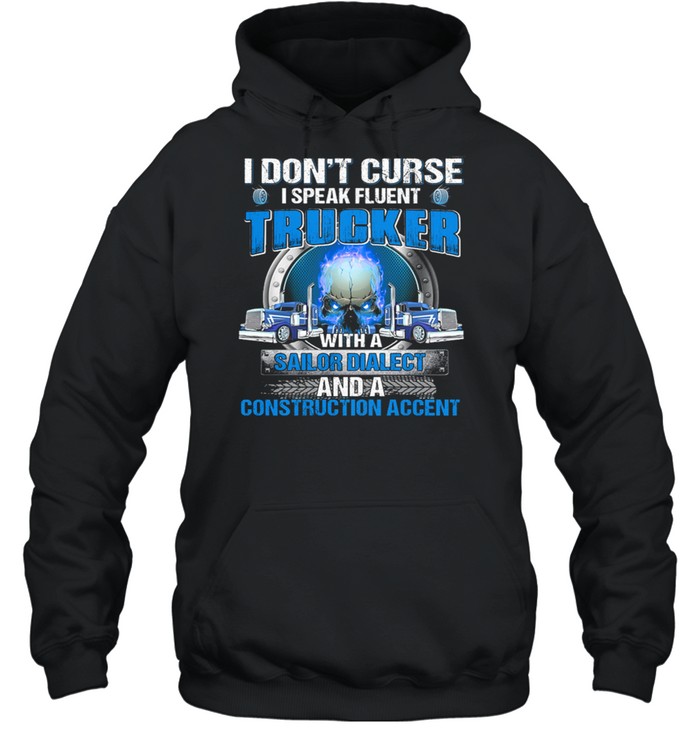 I Dont Curse I Speak Fluent Trucker With A Sailor Diablect And A Construction Accent shirt Unisex Hoodie
