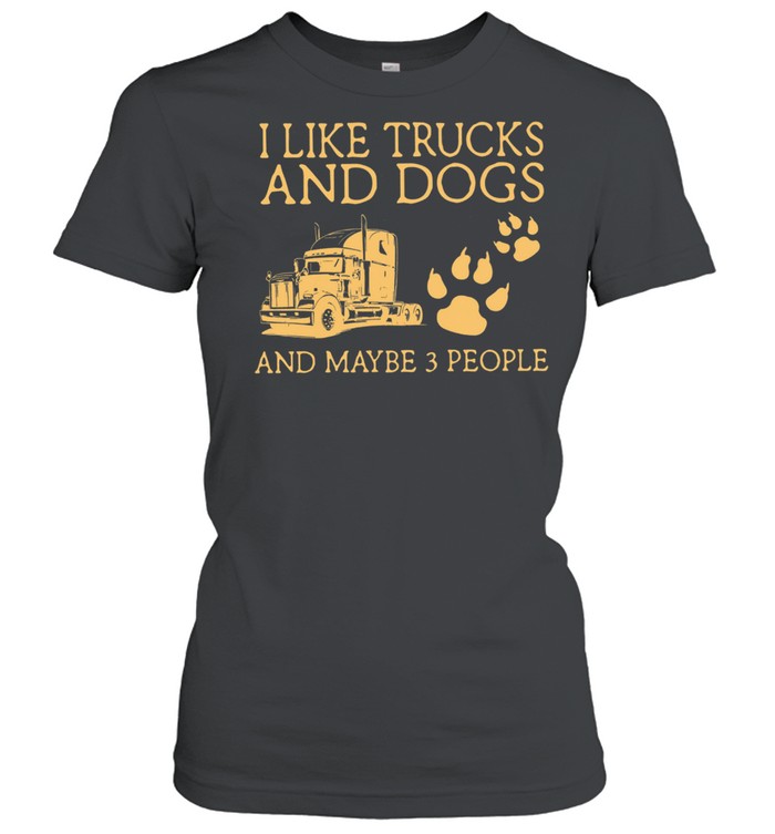 I Like Trucks And Dogs And Maybe 3 People shirt Classic Women's T-shirt