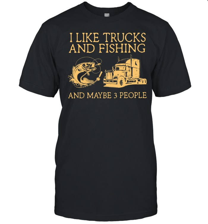 I Like Trucks And Fishing And Maybe 3 People shirt Classic Men's T-shirt