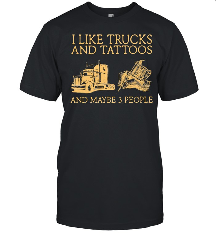 I Like Trucks And Tattoos And Maybe 3 People shirt Classic Men's T-shirt