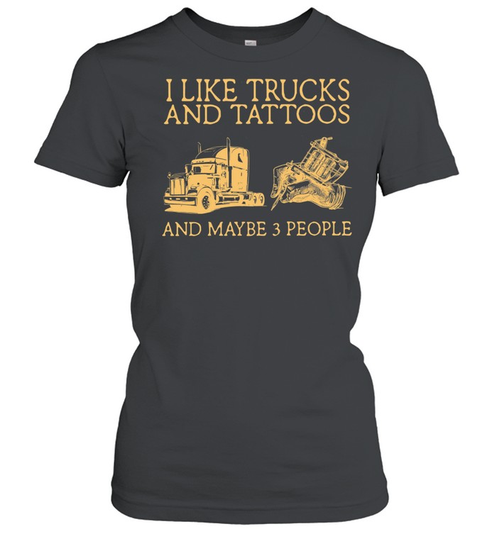 I Like Trucks And Tattoos And Maybe 3 People shirt Classic Women's T-shirt