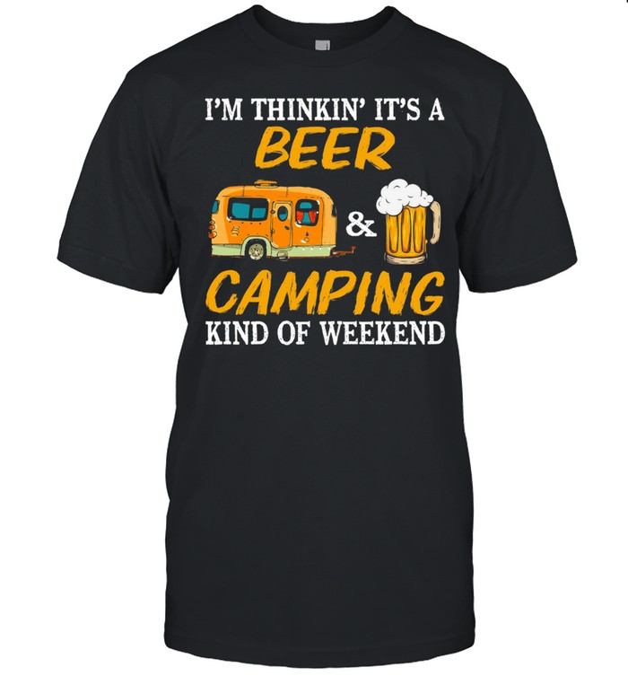 Im Thinkin Its A Beer And Camping Kind Of Weekend shirt Classic Men's T-shirt