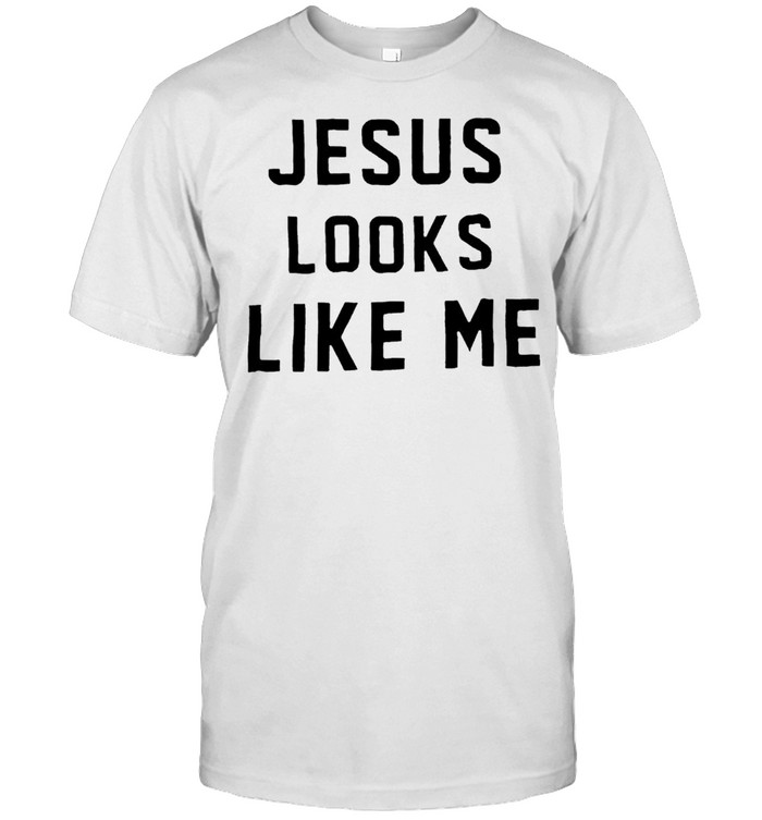 Jesus looks like me shirt