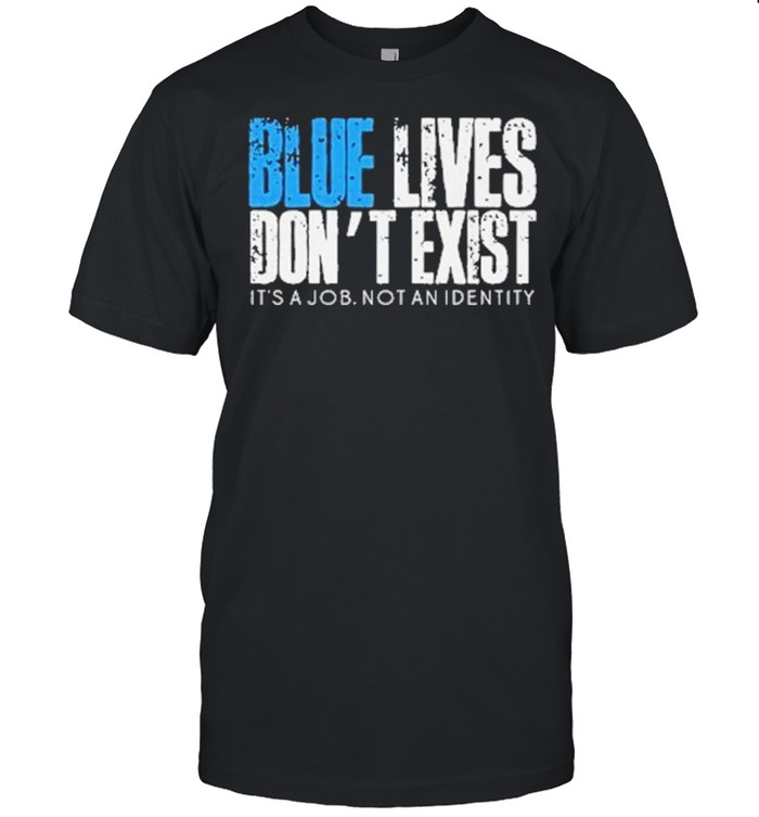 blue lives dont exist shirt