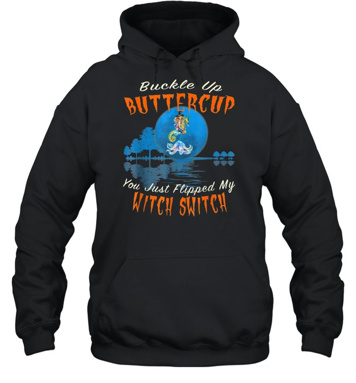 Buckle Up Buttercup You Just Flipped My Witch Switch shirt Unisex Hoodie