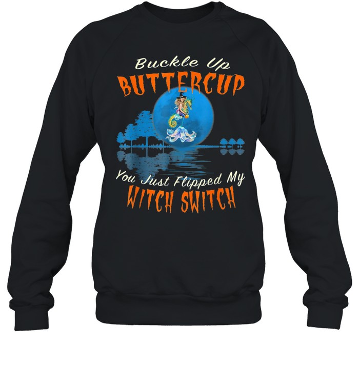 Buckle Up Buttercup You Just Flipped My Witch Switch shirt Unisex Sweatshirt