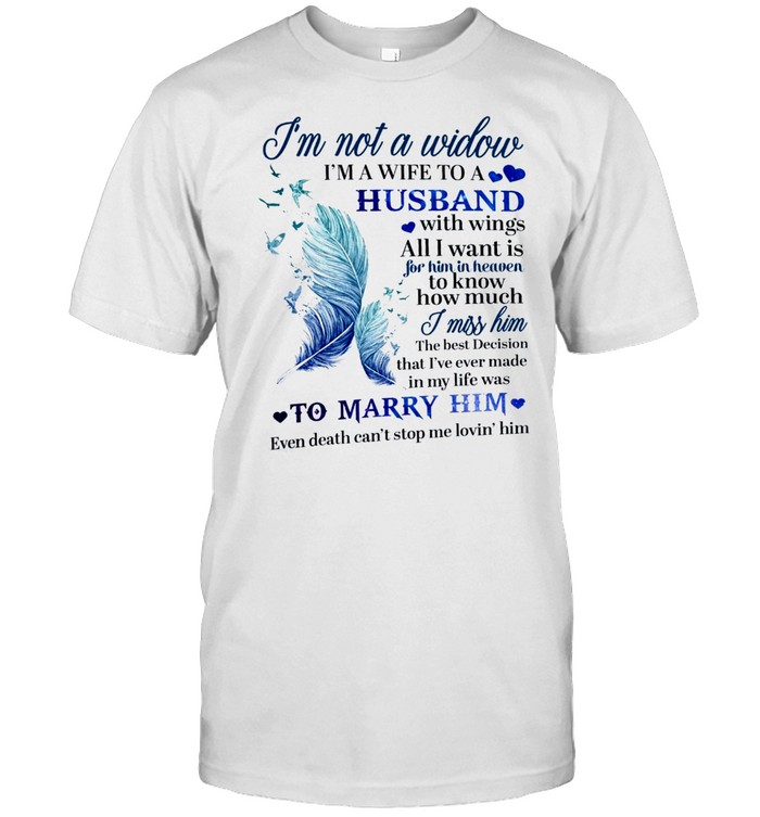 I’m not a widow i’m a wife to a husband with wings all i want is shirt