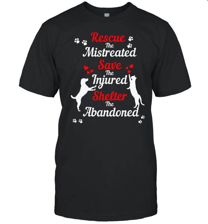 Rescue The Mistreated Save The Injured Shelter The Abandoned Shirt
