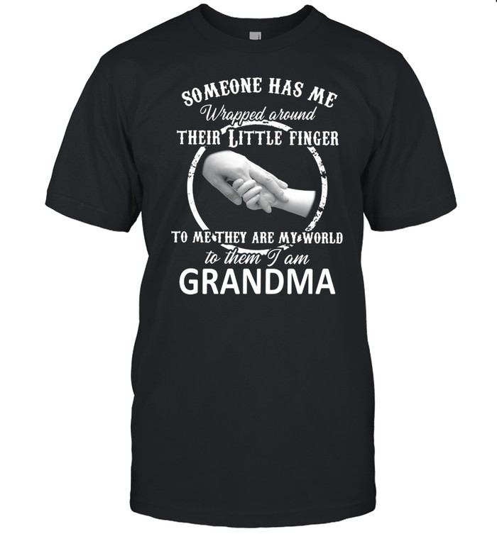 Someone Has Me Wrapped Around Their Little Finger To Me They Are My World To Them I Am Grandma Shirt