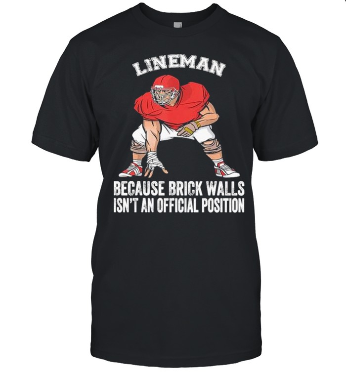 Football lineman because brick walls isn’t an official position shirt