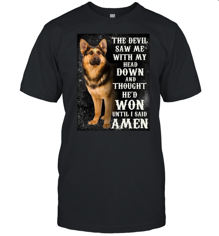 German shepherd the devil saw me with my head down and thought he’d won until I said amen shirt Classic Men's T-shirt