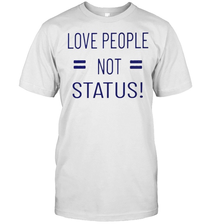 Love people not status shirt