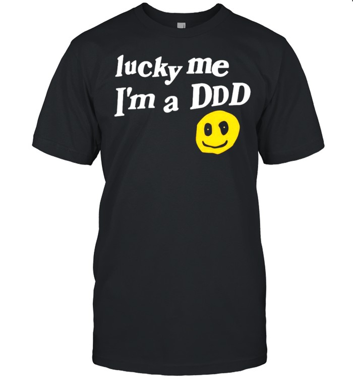 Lucky me I’m a ddd shirt