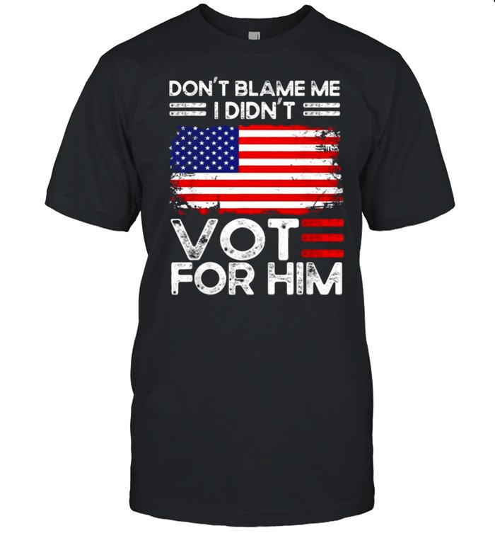 Anti Biden Don’t Blame Me I didn’t vote for him USA flag Tee Shirt
